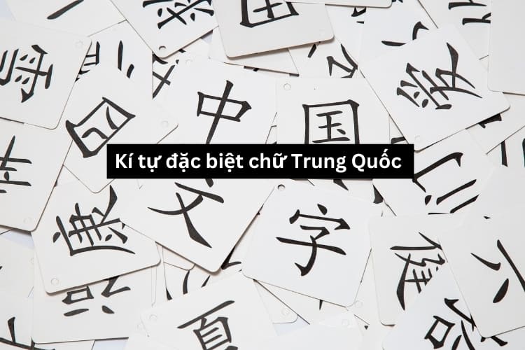 Lưu ý khi sử dụng kí tự đặc biệt chữ Trung Quốc